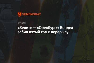 «Зенит» — «Оренбург»: Вендел забил пятый гол к перерыву