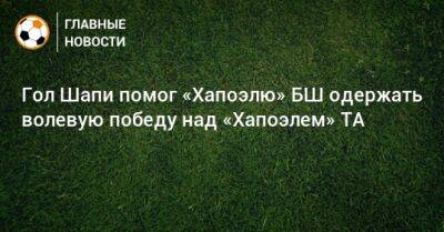 Магомед-Шапи Сулейманов - Гол Шапи помог «Хапоэлю» БШ одержать волевую победу над «Хапоэлем» ТА - bombardir.ru - Израиль - Тель-Авив