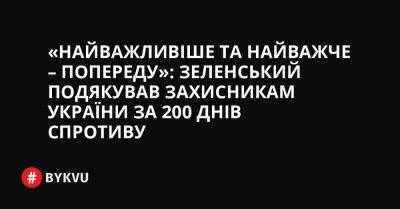 «Найважливіше та найважче – попереду»: Зеленський подякував захисникам України за 200 днів спротиву