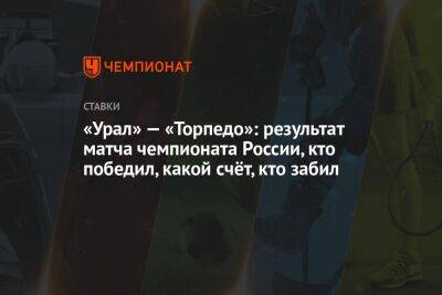 «Урал» — «Торпедо»: результат матча чемпионата России, кто победил, какой счёт, кто забил