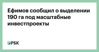 Ефимов сообщил о выделении 190 га под масштабные инвестпроекты