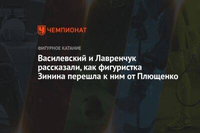 Евгений Плющенко - Алексей Василевский - Яна Левхина - Василевский и Лавренчук рассказали, как фигуристка Зинина перешла к ним от Плющенко - championat.com