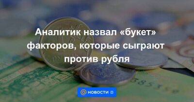 Аналитик назвал «букет» факторов, которые сыграют против рубля