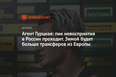 Агент Гурцкая: пик невосприятия в России проходит. Зимой будет больше трансферов из Европы