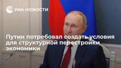 Президент Путин потребовал сформировать условия для структурной перестройки экономики
