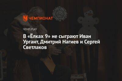 В «Ёлках 9» не сыграют Иван Ургант, Дмитрий Нагиев и Сергей Светлаков
