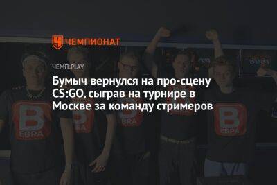 Бумыч вернулся на про-сцену CS:GO, сыграв на турнире в Москве за команду стримеров