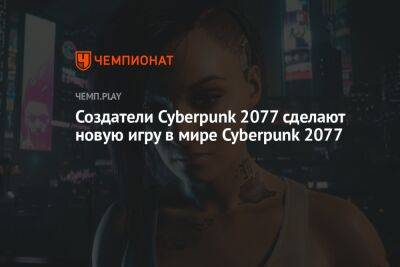Создатели Cyberpunk 2077 сделают новую игру в мире Cyberpunk 2077