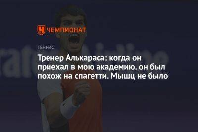 Тренер Алькараса: он был похож на спагетти, когда он приехал в мою академию. Мышц не было