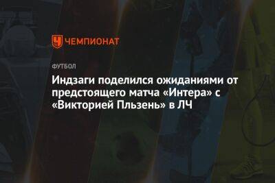 Индзаги поделился ожиданиями от предстоящего матча «Интера» с «Викторией Пльзень» в ЛЧ