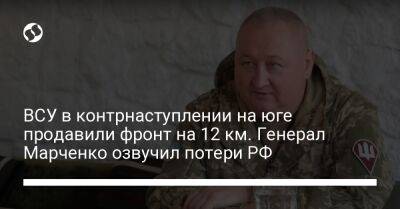 ВСУ в контрнаступлении на юге продавили фронт на 12 км. Генерал Марченко озвучил потери РФ