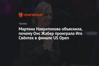 Онс Жабер - Мартин Навратилов - Иге Свентек - Мартина Навратилова объяснила, почему Онс Жабер проиграла Иге Свёнтек в финале US Open - championat.com - США - Тунис