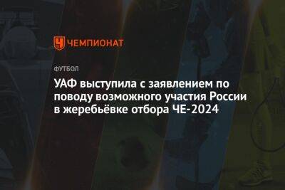 УАФ выступила с заявлением по поводу возможного участия России в жеребьёвке отбора ЧЕ-2024