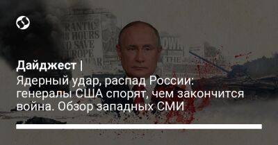 Дайджест | Ядерный удар, распад России: генералы США спорят, чем закончится война. Обзор западных СМИ