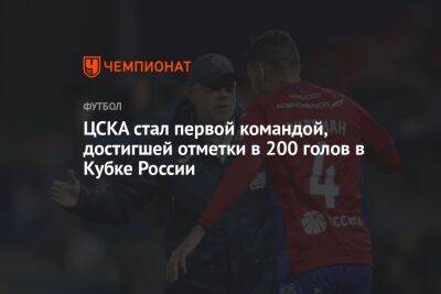 Виллиан Роша - ЦСКА стал первой командой, достигшей отметки в 200 голов в Кубке России - championat.com - Москва - Россия