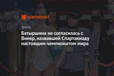 Батыршина не согласилась с Винер, назвавшей Спартакиаду настоящим чемпионатом мира