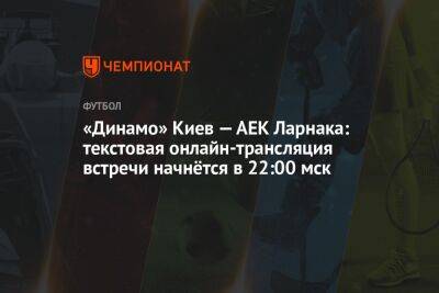 «Динамо» Киев — АЕК Ларнака: текстовая онлайн-трансляция встречи начнётся в 22:00 мск