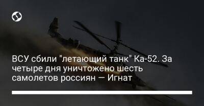 ВСУ сбили "летающий танк" Ка-52. За четыре дня уничтожено шесть самолетов россиян — Игнат