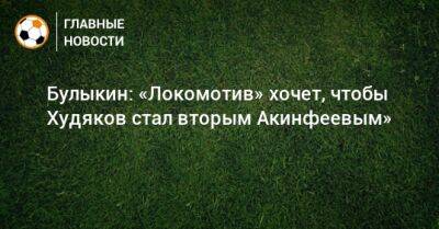 Булыкин: «Локомотив» хочет, чтобы Худяков стал вторым Акинфеевым»