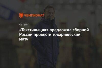 «Текстильщик» предложил сборной России провести товарищеский матч