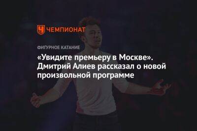 «Увидите премьеру в Москве». Дмитрий Алиев рассказал о новой произвольной программе