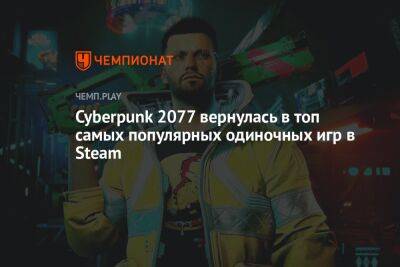 Cyberpunk 2077 вернулась в топ самых популярных одиночных игр в Steam
