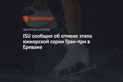 ISU сообщил об отмене этапа юниорской серии Гран-при в Ереване