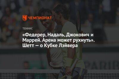 «Федерер, Надаль, Джокович и Маррей. Арена может рухнуть». Шетт — о Кубке Лэйвера