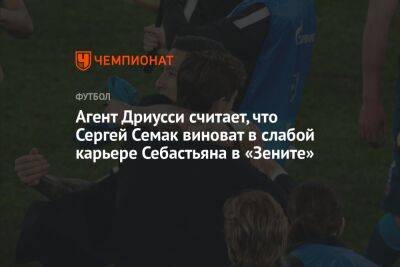 Агент Дриусси считает, что Сергей Семак виноват в слабой карьере Себастьяна в «Зените»