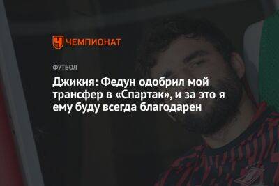Джикия: Федун одобрил мой трансфер в «Спартак», и за это я ему буду всегда благодарен