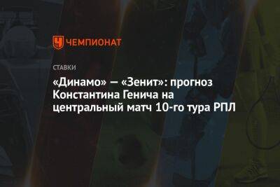 «Динамо» — «Зенит»: прогноз Константина Генича на центральный матч 10-го тура РПЛ
