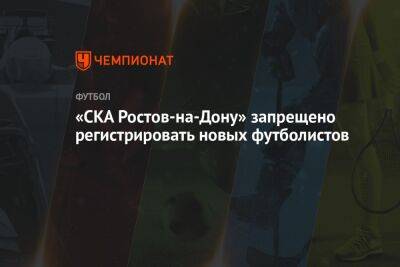 «СКА Ростов-на-Дону» запрещено регистрировать новых футболистов