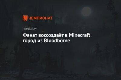 Фанат воссоздаёт в Minecraft город из Bloodborne