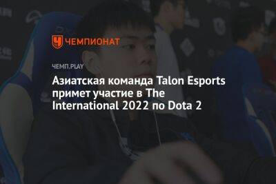Азиатская команда Talon Esports примет участие в The International 2022 по Dota 2