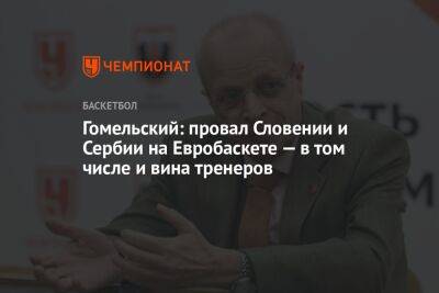 Гомельский: провал Словении и Сербии на Евробаскете — в том числе и вина тренеров