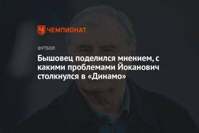 Бышовец поделился мнением, с какими проблемами Йоканович столкнулся в «Динамо»