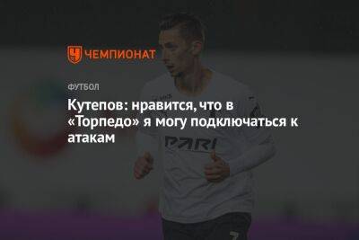 Илья Кутепов - Кутепов: нравится, что в «Торпедо» я могу подключаться к атакам - championat.com