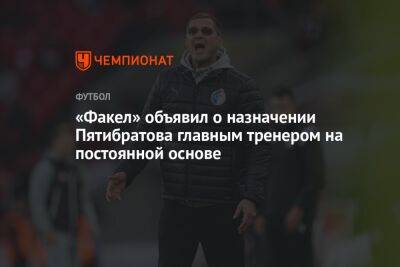 «Факел» объявил о назначении Пятибратова главным тренером на постоянной основе