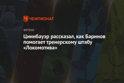 Циннбауэр рассказал, как Баринов помогает тренерскому штабу «Локомотива»