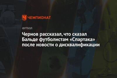 Чернов рассказал, что сказал Бальде футболистам «Спартака» после новости о дисквалификации