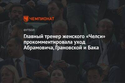 Главный тренер женского «Челси» прокомментировала уход Абрамовича, Грановской и Бака