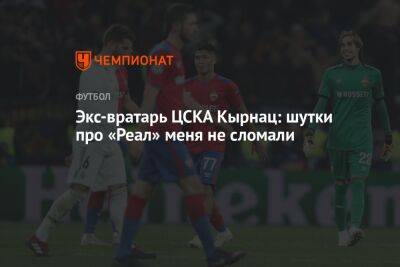 Экс-вратарь ЦСКА Кырнац: шутки про «Реал» меня не сломали