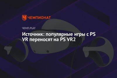 Источник: популярные игры с PS VR переносят на PS VR2
