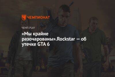 «Мы крайне разочарованы».Rockstar — об утечке GTA 6