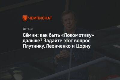 Сёмин: как быть «Локомотиву» дальше? Задайте этот вопрос Плутнику, Леонченко и Цорну