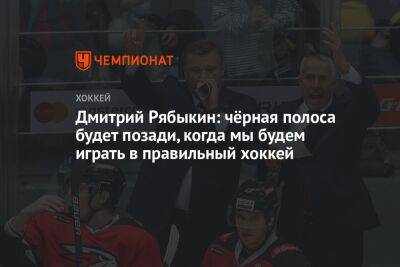 Дмитрий Рябыкин: чёрная полоса будет позади, когда мы будем играть в правильный хоккей