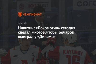 Никитин: «Локомотив» сегодня сделал многое, чтобы Бочаров выиграл у «Динамо»
