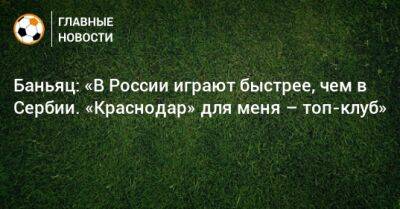Баньяц: «В России играют быстрее, чем в Сербии. «Краснодар» для меня – топ-клуб»