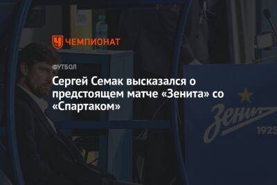 Сергей Семак высказался о предстоящем матче «Зенита» со «Спартаком»