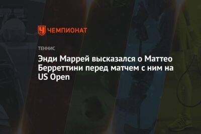 Энди Маррей высказался о Маттео Берреттини перед матчем с ним на US Open